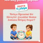 Türkçe Öğrenimi Bir Süreçtir: Çocuklar Neden Zamana İhtiyaç Duyar?